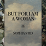 But for I Am a Woman by Sophia Stid