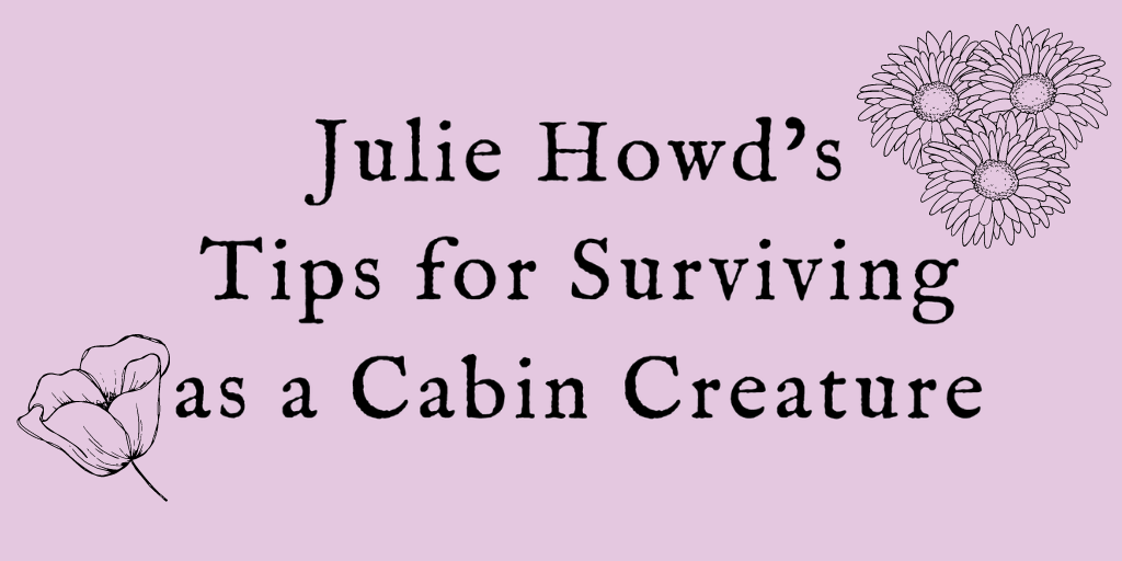 Julie Howd's Tips for Surviving as a Cabin Creature