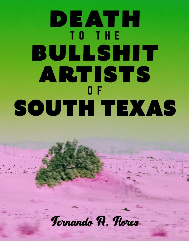 Death to the Bullshit Artists of South Texas by Fernando A. Flores